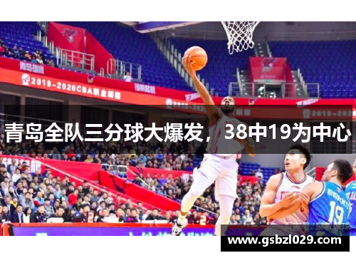 青岛全队三分球大爆发，38中19为中心