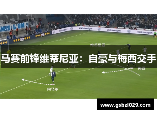 马赛前锋维蒂尼亚：自豪与梅西交手