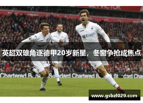 英超双雄角逐德甲20岁新星，冬窗争抢成焦点